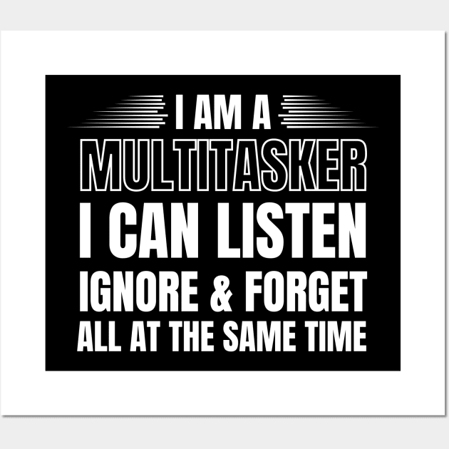 I Am A Multitasker I Can Listen, Ignore & Forget All At The Same Time Wall Art by Swagmart